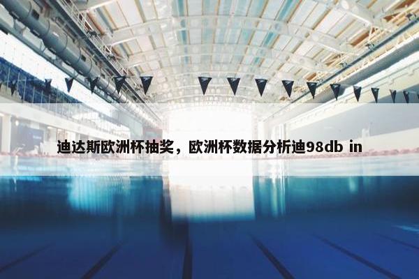 迪达斯欧洲杯抽奖，欧洲杯数据分析迪98db in