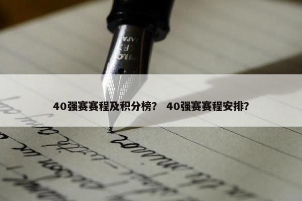 40强赛赛程及积分榜？ 40强赛赛程安排？