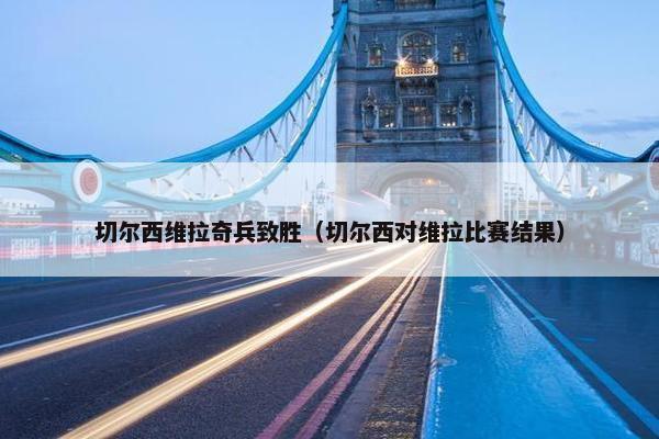 切尔西维拉奇兵致胜（切尔西对维拉比赛结果）