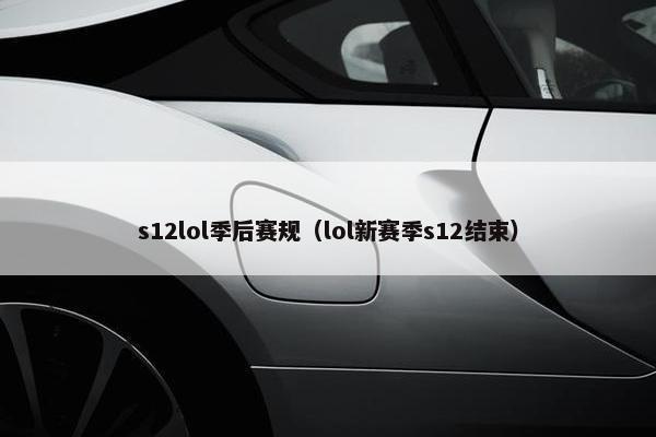 s12lol季后赛规（lol新赛季s12结束）