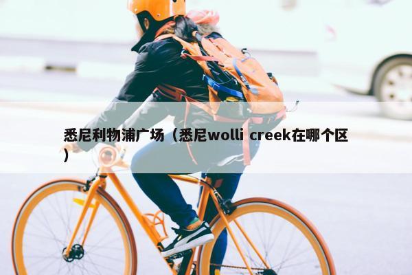 悉尼利物浦广场（悉尼wolli creek在哪个区）