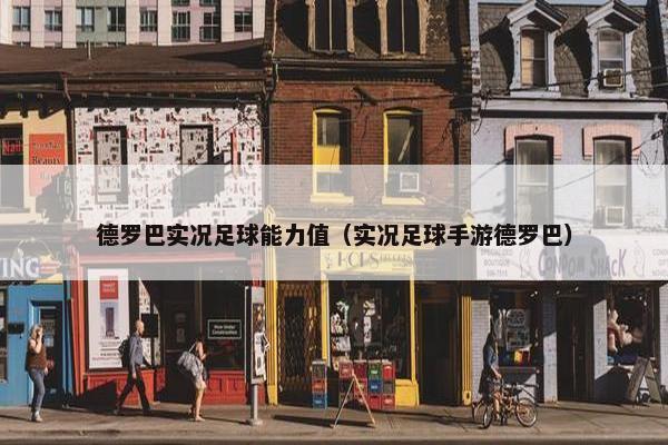 德罗巴实况足球能力值（实况足球手游德罗巴）