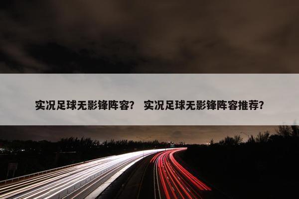 实况足球无影锋阵容？ 实况足球无影锋阵容推荐？