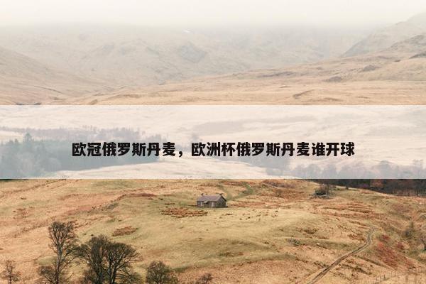 欧冠俄罗斯丹麦，欧洲杯俄罗斯丹麦谁开球