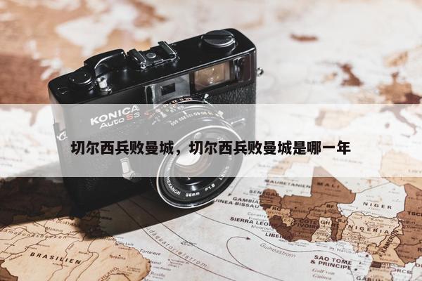 切尔西兵败曼城，切尔西兵败曼城是哪一年