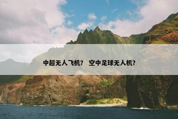 中超无人飞机？ 空中足球无人机？