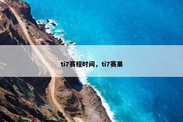 ti7赛程时间，ti7赛果