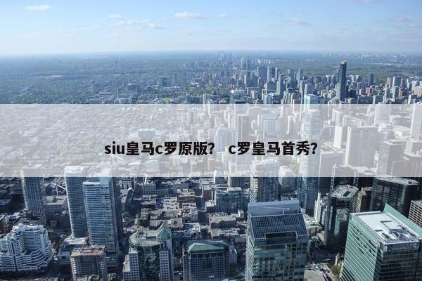 siu皇马c罗原版？ c罗皇马首秀？