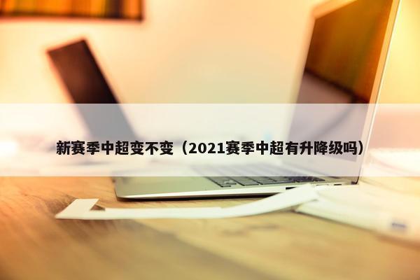 新赛季中超变不变（2021赛季中超有升降级吗）