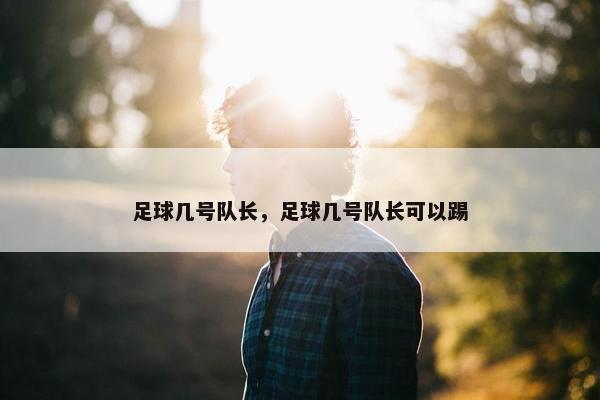 足球几号队长，足球几号队长可以踢