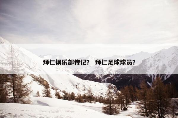 拜仁俱乐部传记？ 拜仁足球球员？