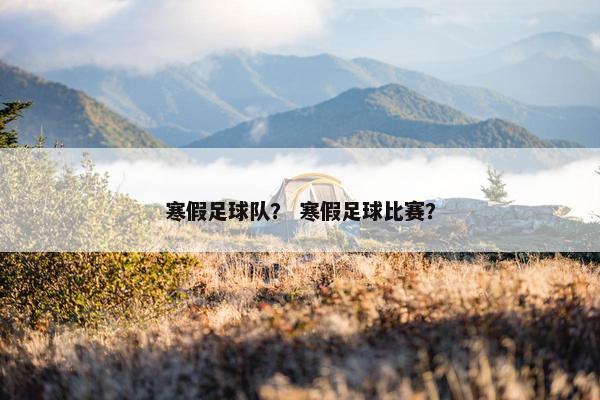 寒假足球队？ 寒假足球比赛？