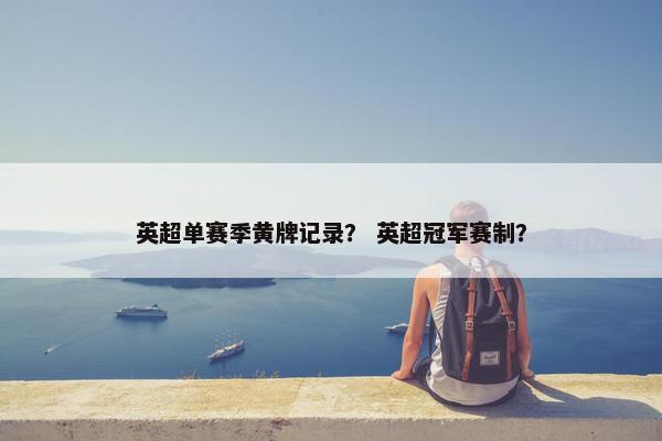 英超单赛季黄牌记录？ 英超冠军赛制？