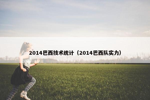 2014巴西技术统计（2014巴西队实力）