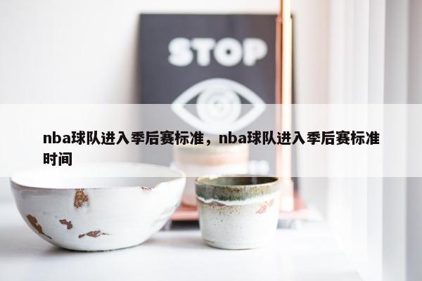 nba球队进入季后赛标准，nba球队进入季后赛标准时间