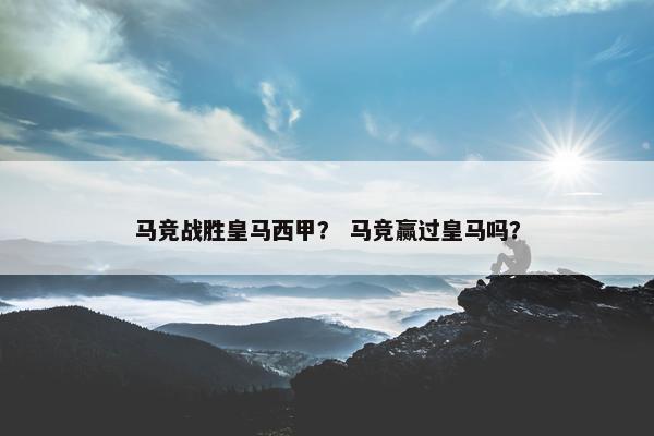 马竞战胜皇马西甲？ 马竞赢过皇马吗？