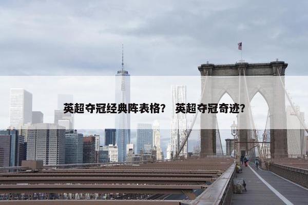 英超夺冠经典阵表格？ 英超夺冠奇迹？