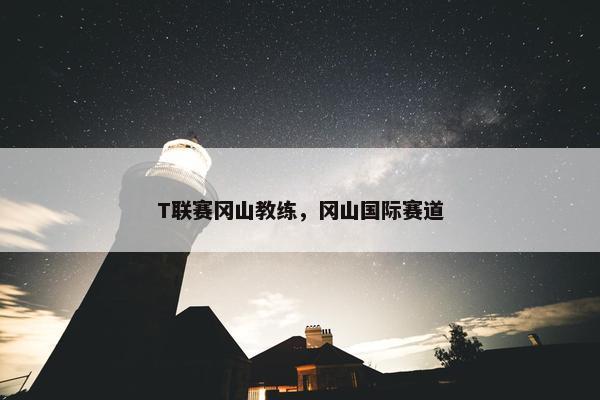 T联赛冈山教练，冈山国际赛道