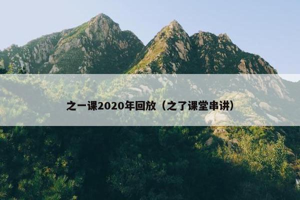 之一课2020年回放（之了课堂串讲）