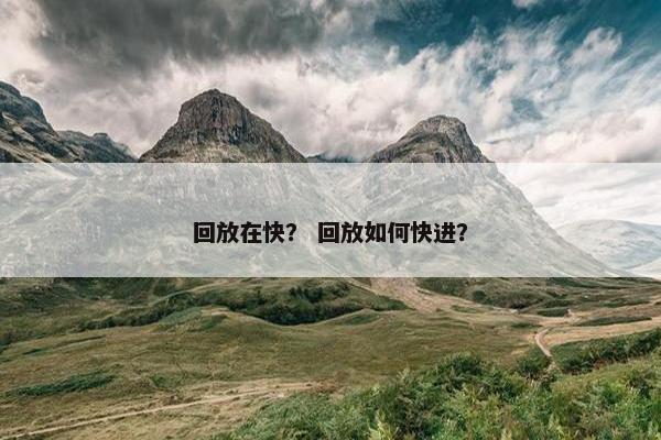 回放在快？ 回放如何快进？