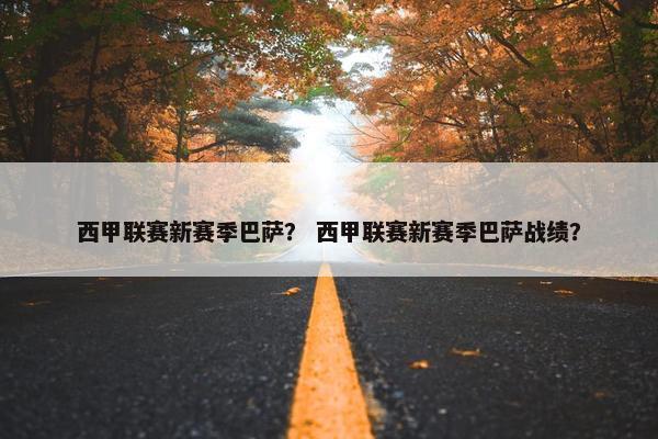西甲联赛新赛季巴萨？ 西甲联赛新赛季巴萨战绩？
