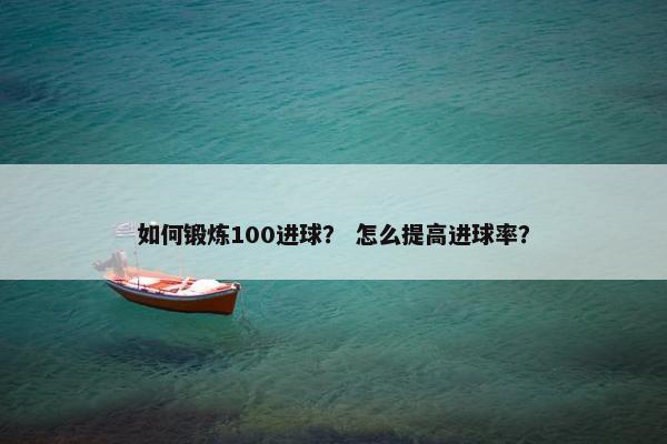 如何锻炼100进球？ 怎么提高进球率？