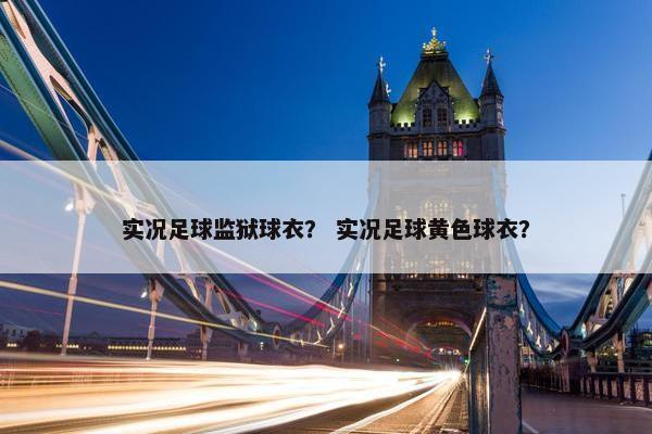 实况足球监狱球衣？ 实况足球黄色球衣？