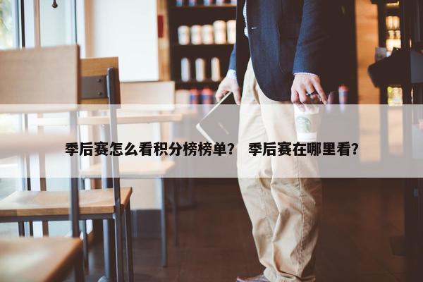 季后赛怎么看积分榜榜单？ 季后赛在哪里看？