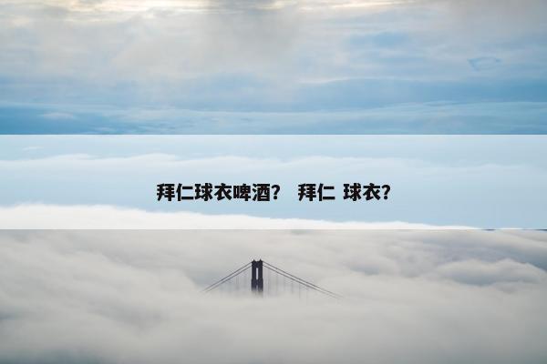 拜仁球衣啤酒？ 拜仁 球衣？