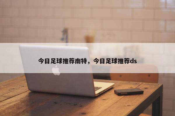 今日足球推荐南特，今日足球推荐ds