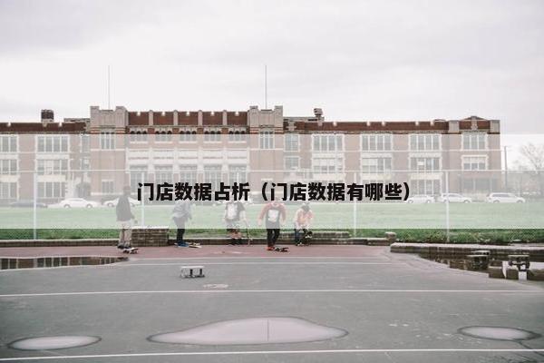 门店数据占析（门店数据有哪些）