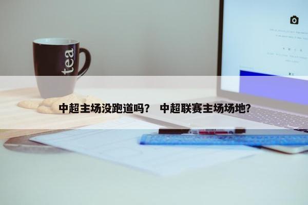 中超主场没跑道吗？ 中超联赛主场场地？