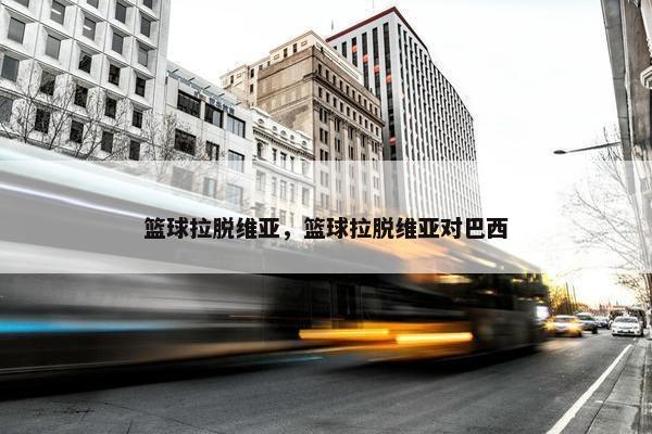 篮球拉脱维亚，篮球拉脱维亚对巴西
