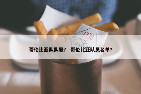 哥伦比亚队队服？ 哥伦比亚队员名单？