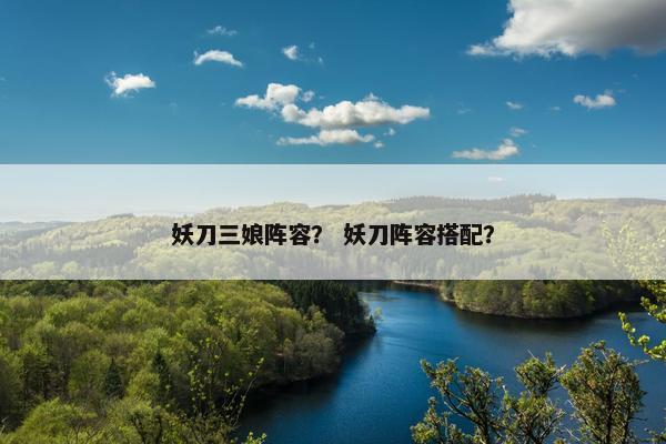 妖刀三娘阵容？ 妖刀阵容搭配？