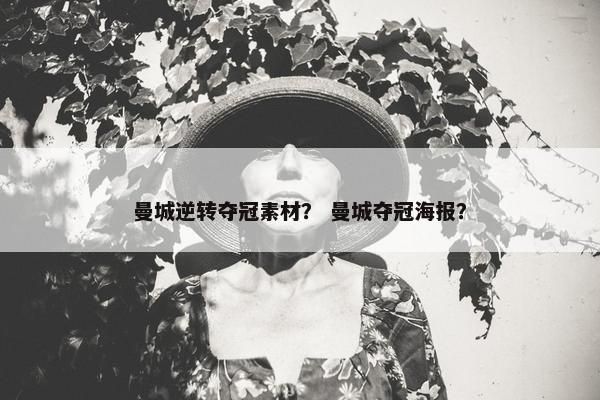 曼城逆转夺冠素材？ 曼城夺冠海报？