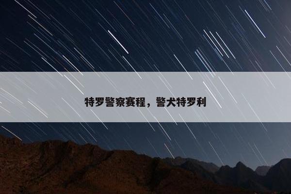 特罗警察赛程，警犬特罗利
