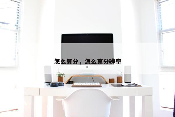 怎么算分，怎么算分辨率