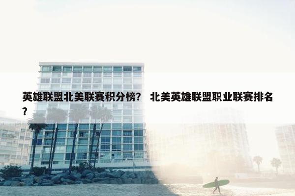 英雄联盟北美联赛积分榜？ 北美英雄联盟职业联赛排名？