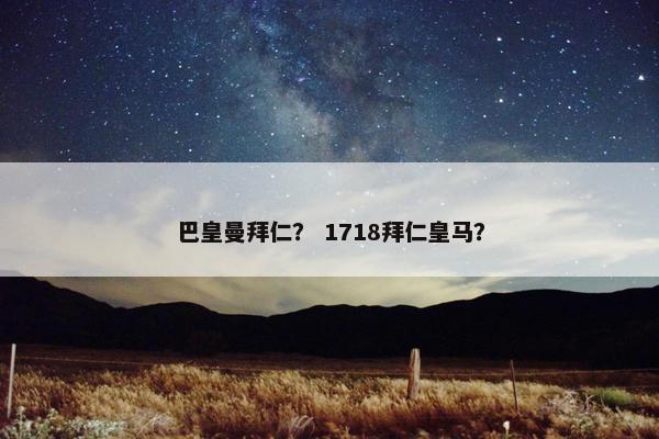 巴皇曼拜仁？ 1718拜仁皇马？