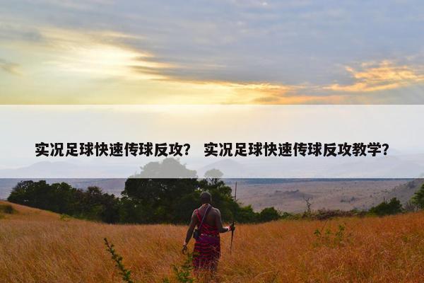 实况足球快速传球反攻？ 实况足球快速传球反攻教学？