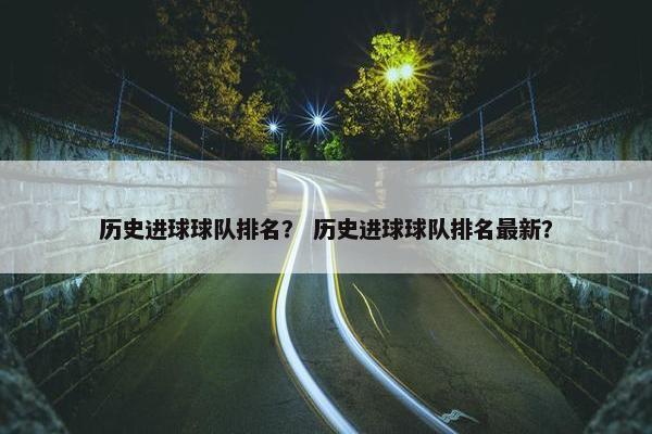 历史进球球队排名？ 历史进球球队排名最新？