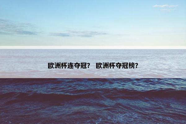欧洲杯连夺冠？ 欧洲杯夺冠榜？