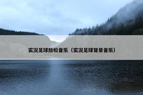 实况足球放松音乐（实况足球背景音乐）
