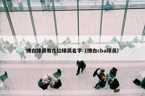 博白球员有几位球员名字（博白cba球员）