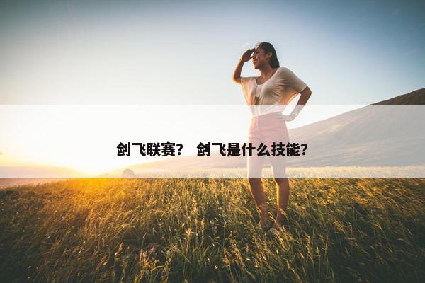 剑飞联赛？ 剑飞是什么技能？
