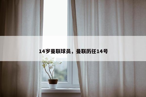 14岁曼联球员，曼联历任14号