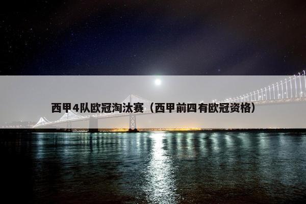 西甲4队欧冠淘汰赛（西甲前四有欧冠资格）