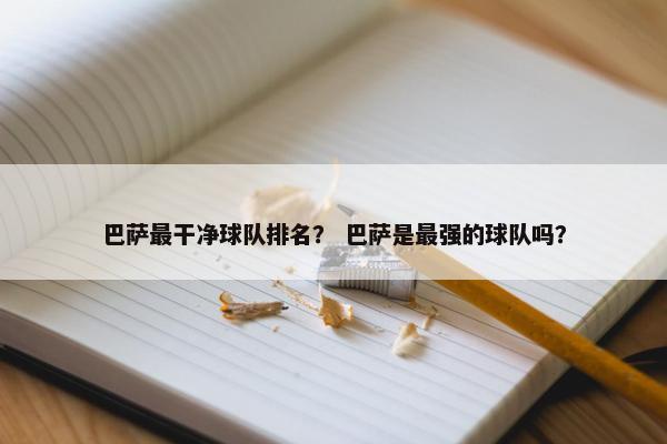 巴萨最干净球队排名？ 巴萨是最强的球队吗？