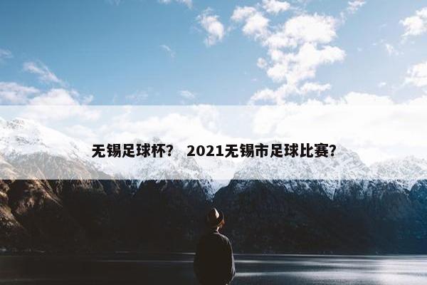 无锡足球杯？ 2021无锡市足球比赛？
